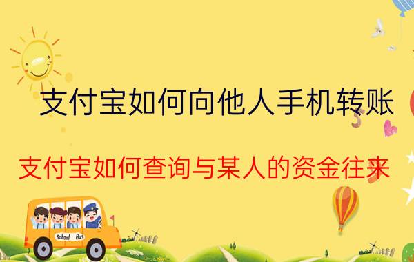 支付宝如何向他人手机转账 支付宝如何查询与某人的资金往来？